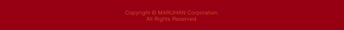 copyright MARUHAN Corporation. All Rights Reserved.